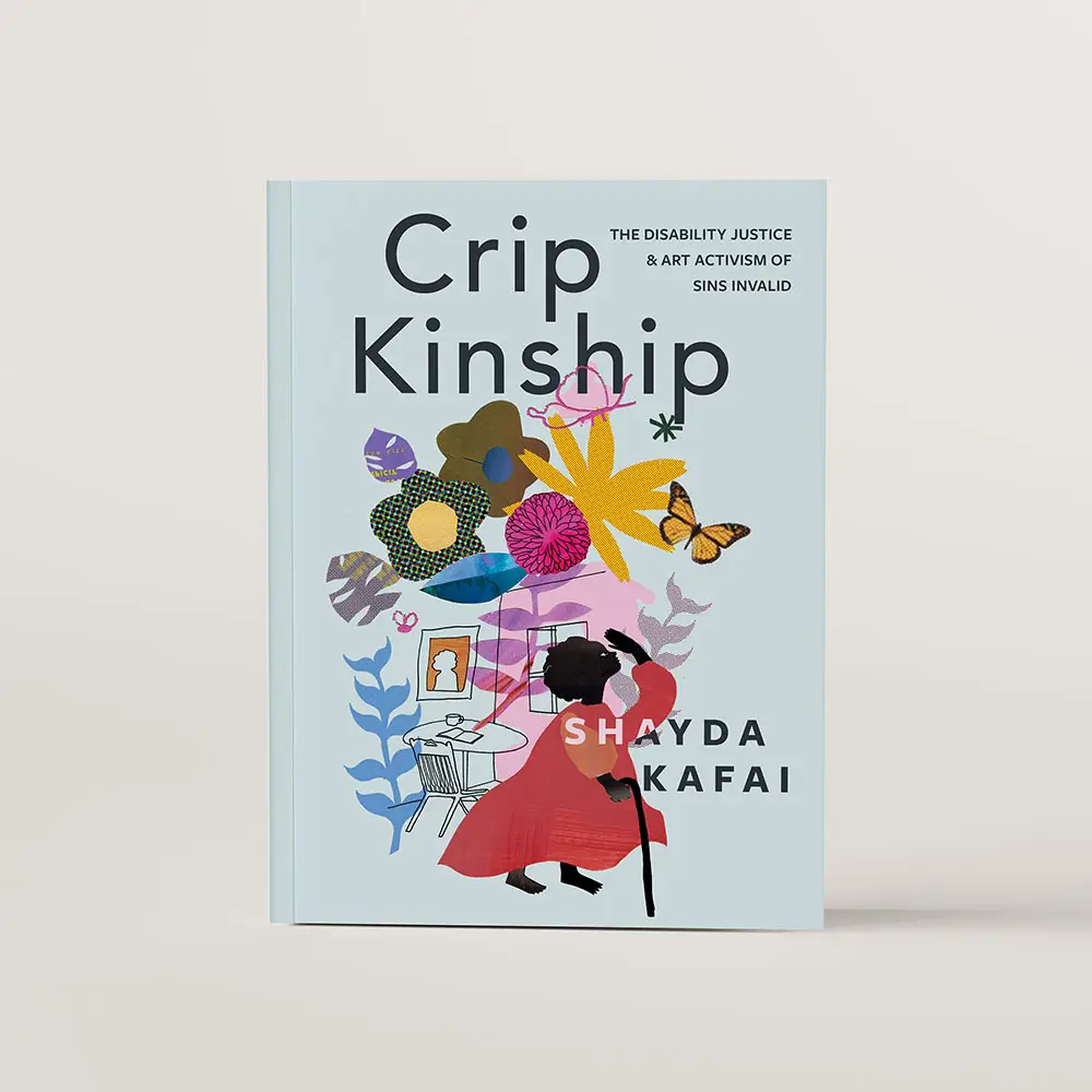 Book cover of Crip Kinship by Shayda Kafai. The cover features a collage style illustration of a black person using a cane in front of a house scene with flowers and butterflies emerging in various colours.